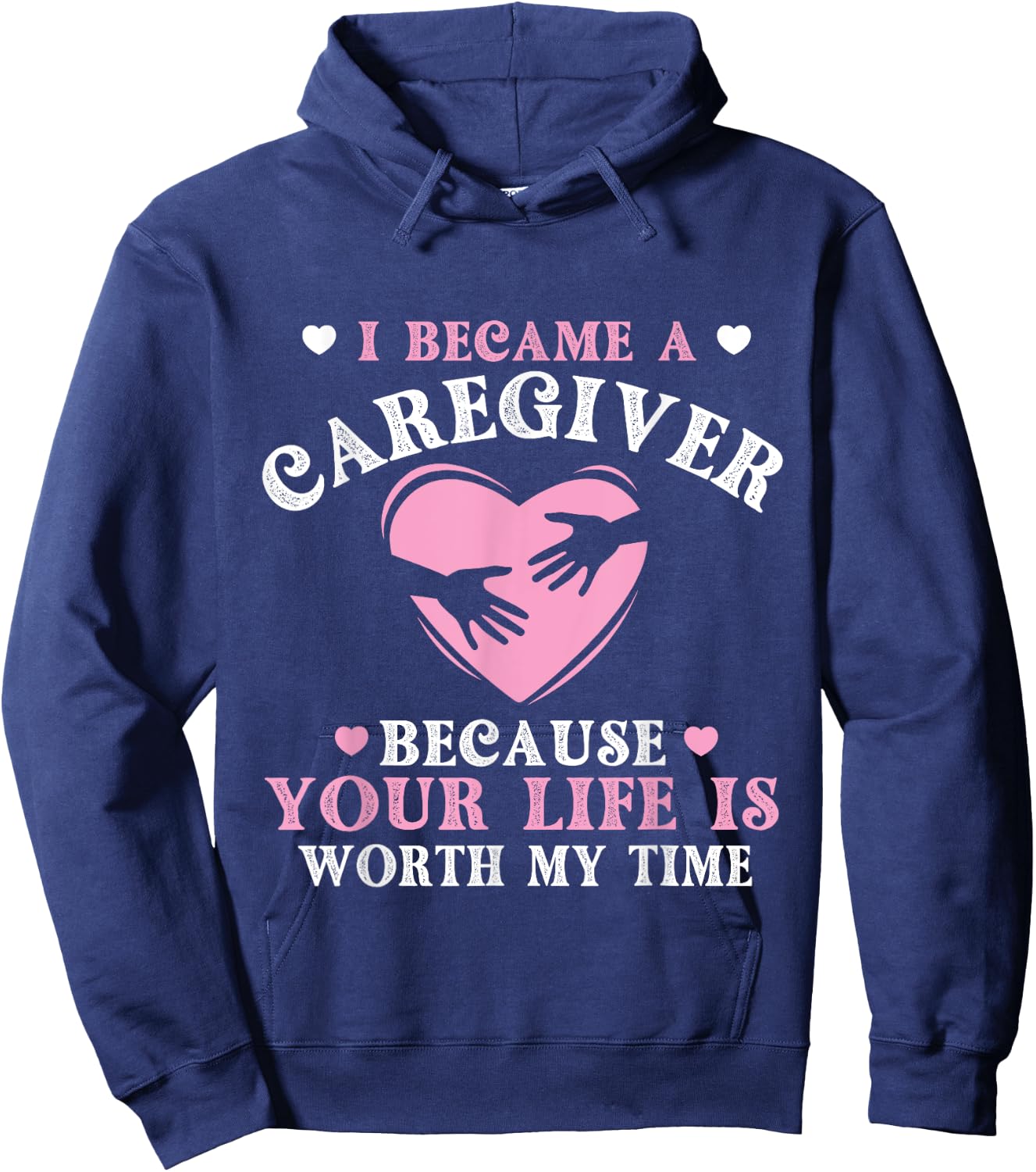 I Became A Caregiver Because Your Life Is Worth My Time Hoodie - Hoodie | Navy