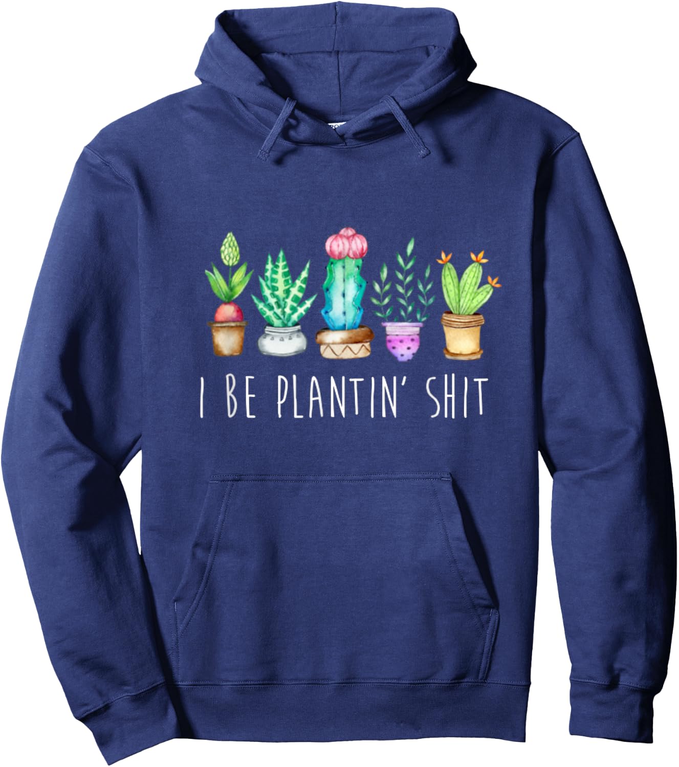 I Be Plantin' Shit Cactus Succulents Funny Plant Garden Hoodie - Hoodie | Navy