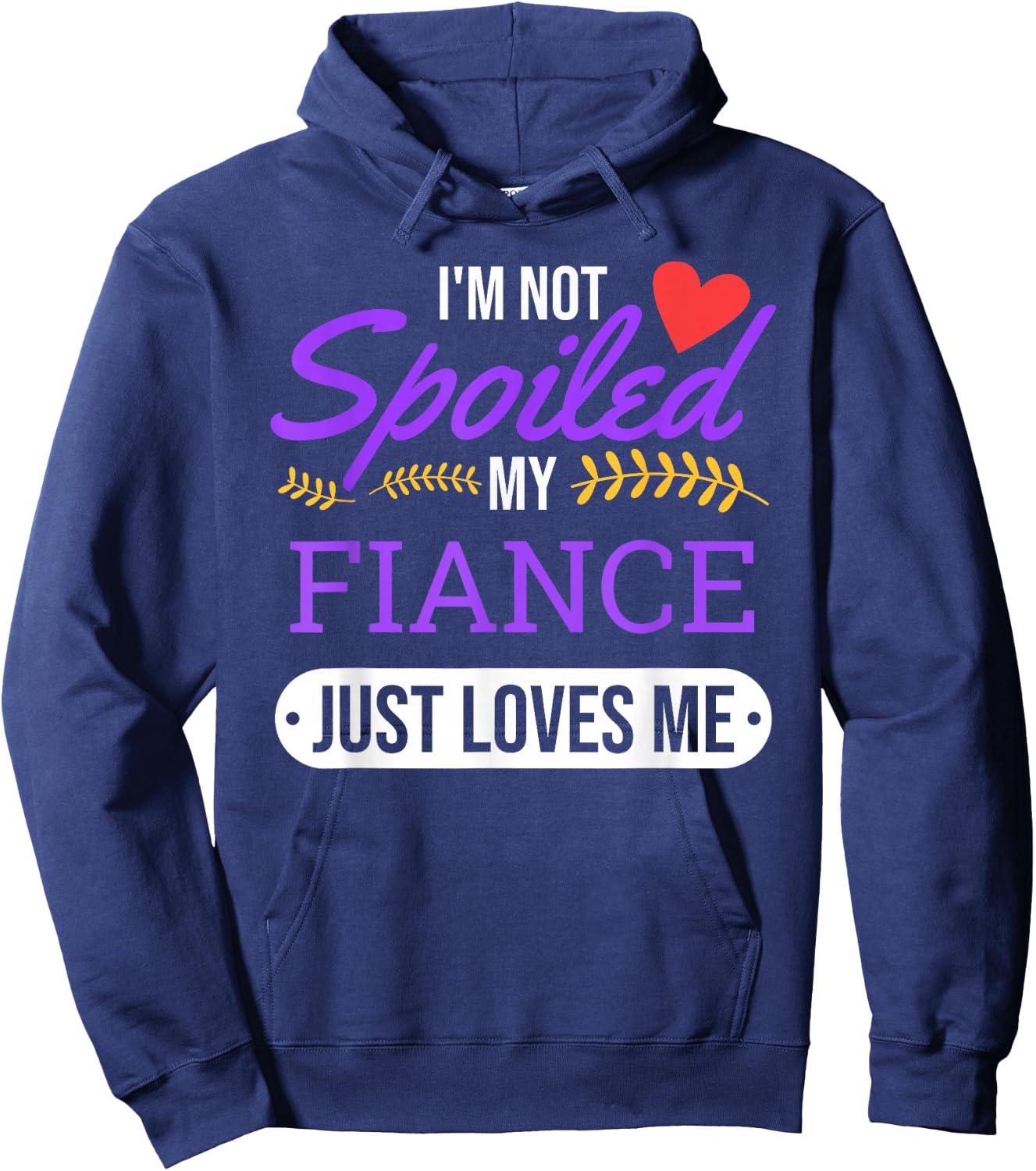 I'm Not Spoiled My Fiance Just Loves Me | Funny Engagement Hoodie - Hoodie | Navy