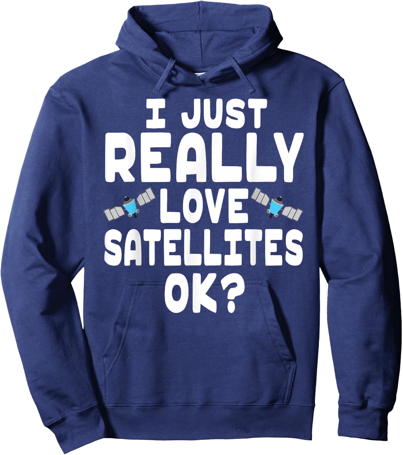 I Just Really Love Satellites - Cute Space Satellite Lover Hoodie - Hoodie | Navy