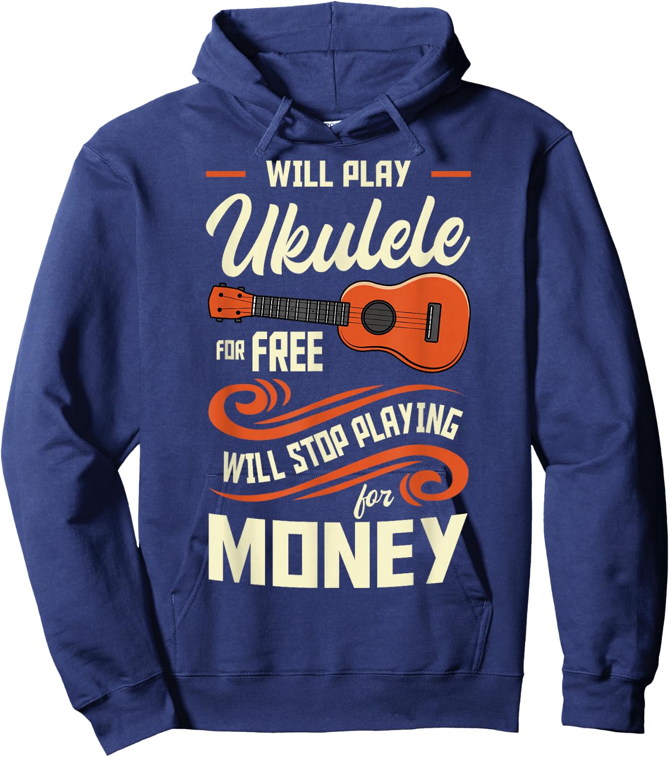 Will Play Ukulele For Free Will Stop Playing For Money Hoodie - Hoodie | Navy