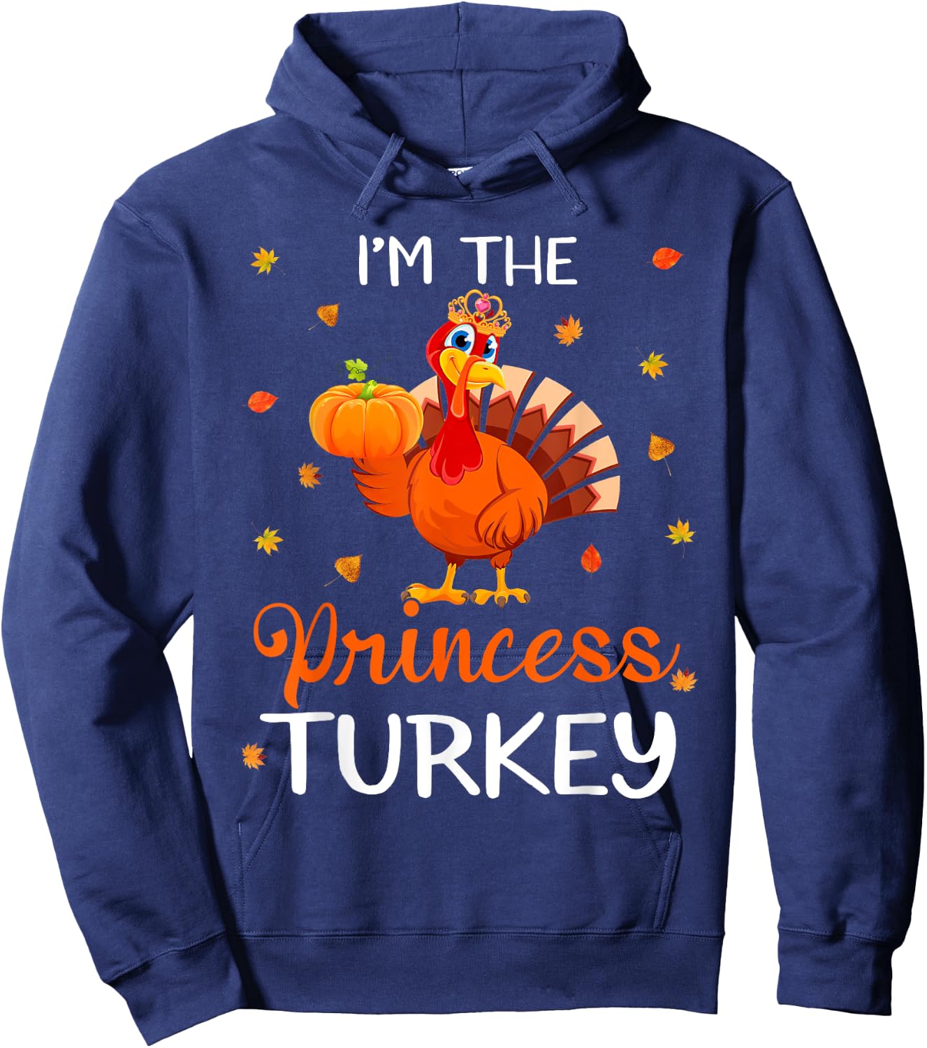 I'm The Princess Turkey Thanksgiving Turkey Autumn Fall Leaf Hoodie - Hoodie | Navy