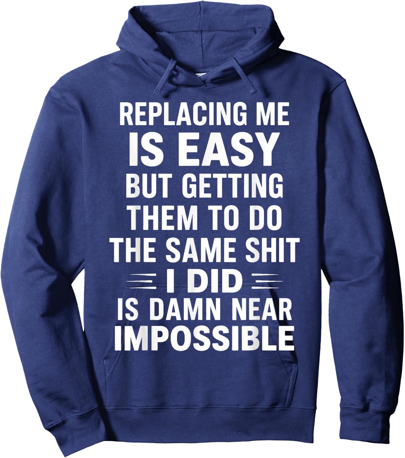 Replacing Me is Easy But Getting Them to Do The Same Shit I Hoodie - Hoodie | Navy
