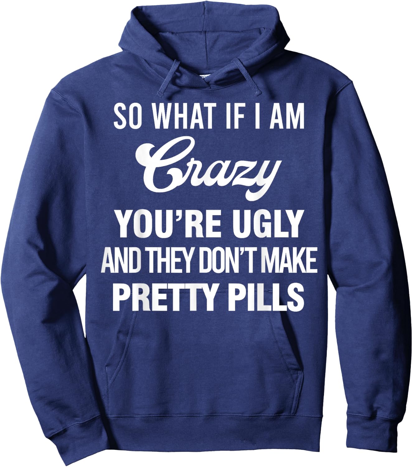 So What If I Am Crazy You’re Ugly And They Don’t Make Pretty Hoodie - Hoodie | Navy