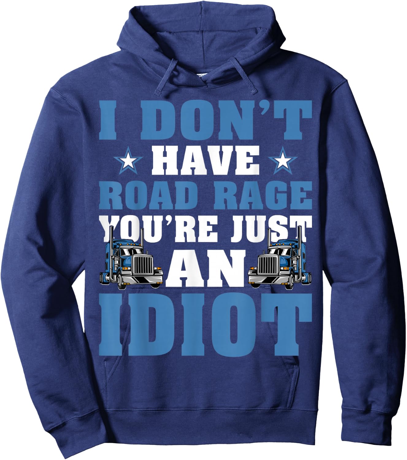 I Don’t Have Road Rage You’re Just An Idiot Truck Driver Hoodie - Hoodie | Navy
