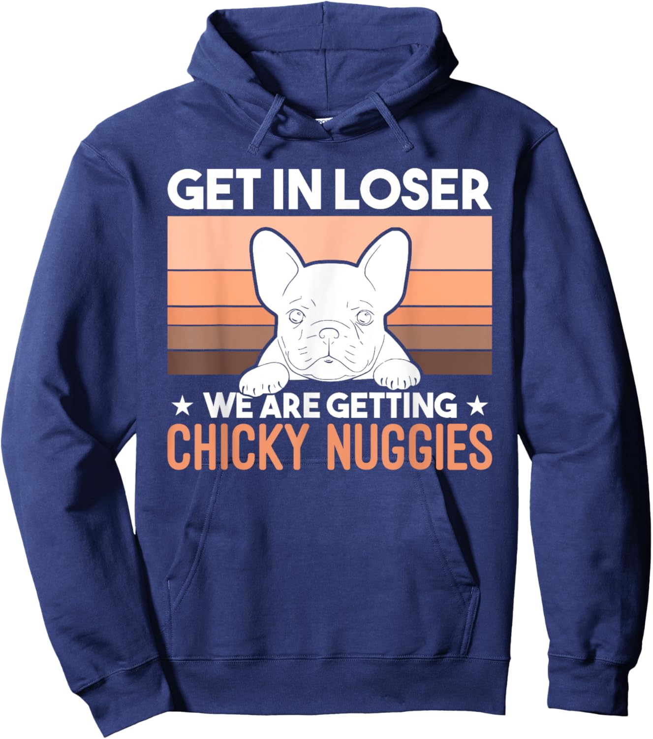 Get In Loser We Are Getting Chicky Nuggies Funny Bulldog Men Women Girls Kids Hoodie - Hoodie | Navy