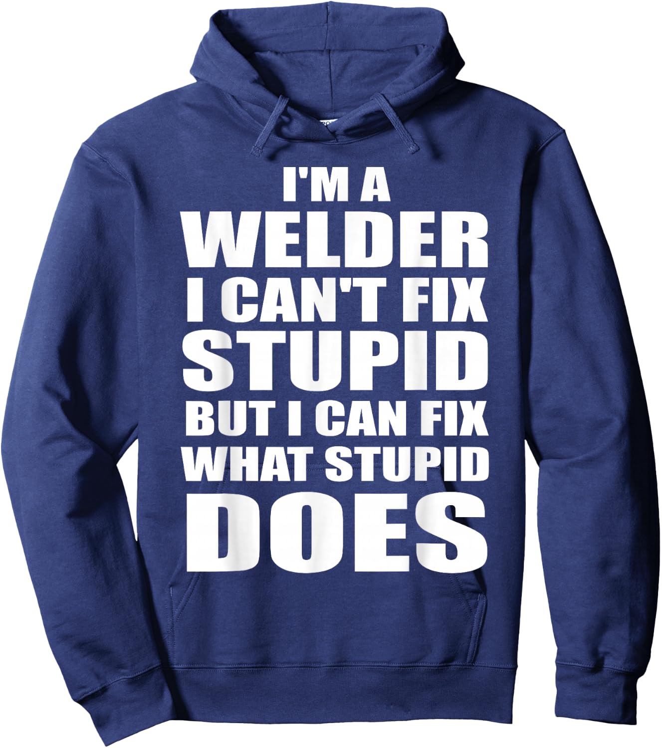 I'm A Welder I Can't Fix Stupid But Fix What Stupid Does Hoodie - Hoodie | Navy