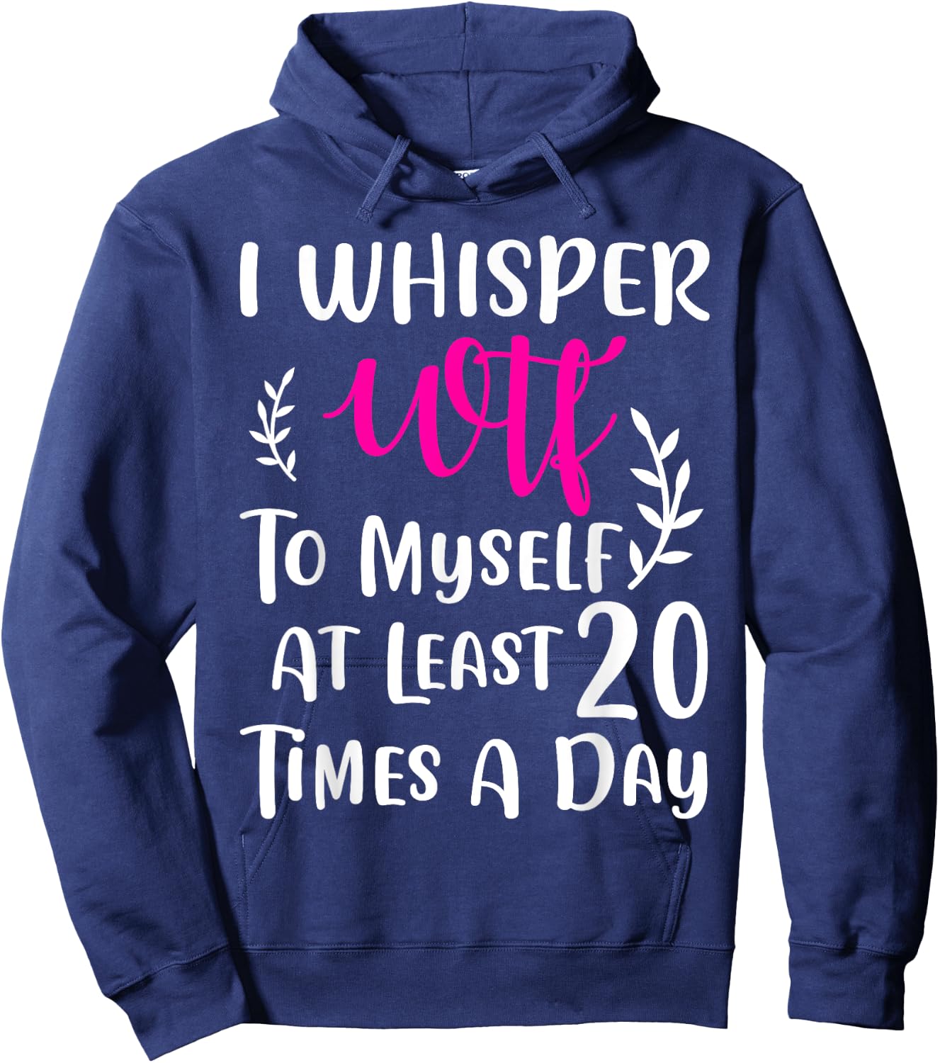 I whisper WTF to myself at least 20 times a day Gift Hoodie - Hoodie | Navy