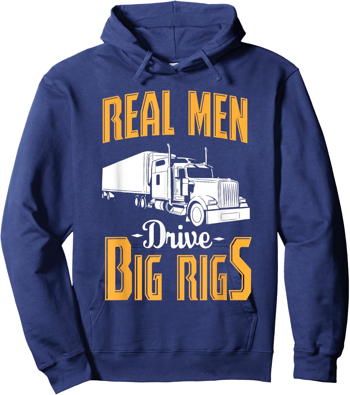 Real Men Drive Big Rigs - Truck Driver & Trucker Gift Hoodie - Hoodie | Navy