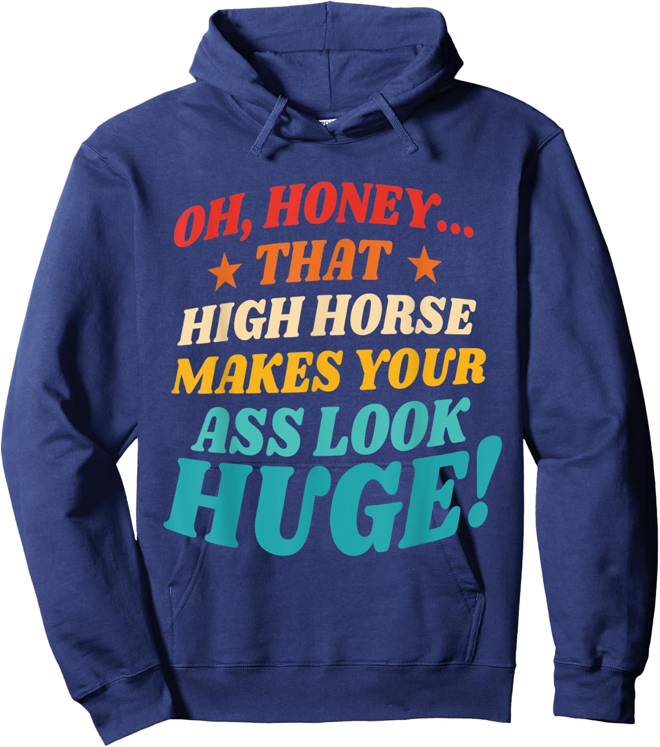 Oh, Honey That High Horse Makes Your Ass Look Huge Hoodie - Hoodie | Navy