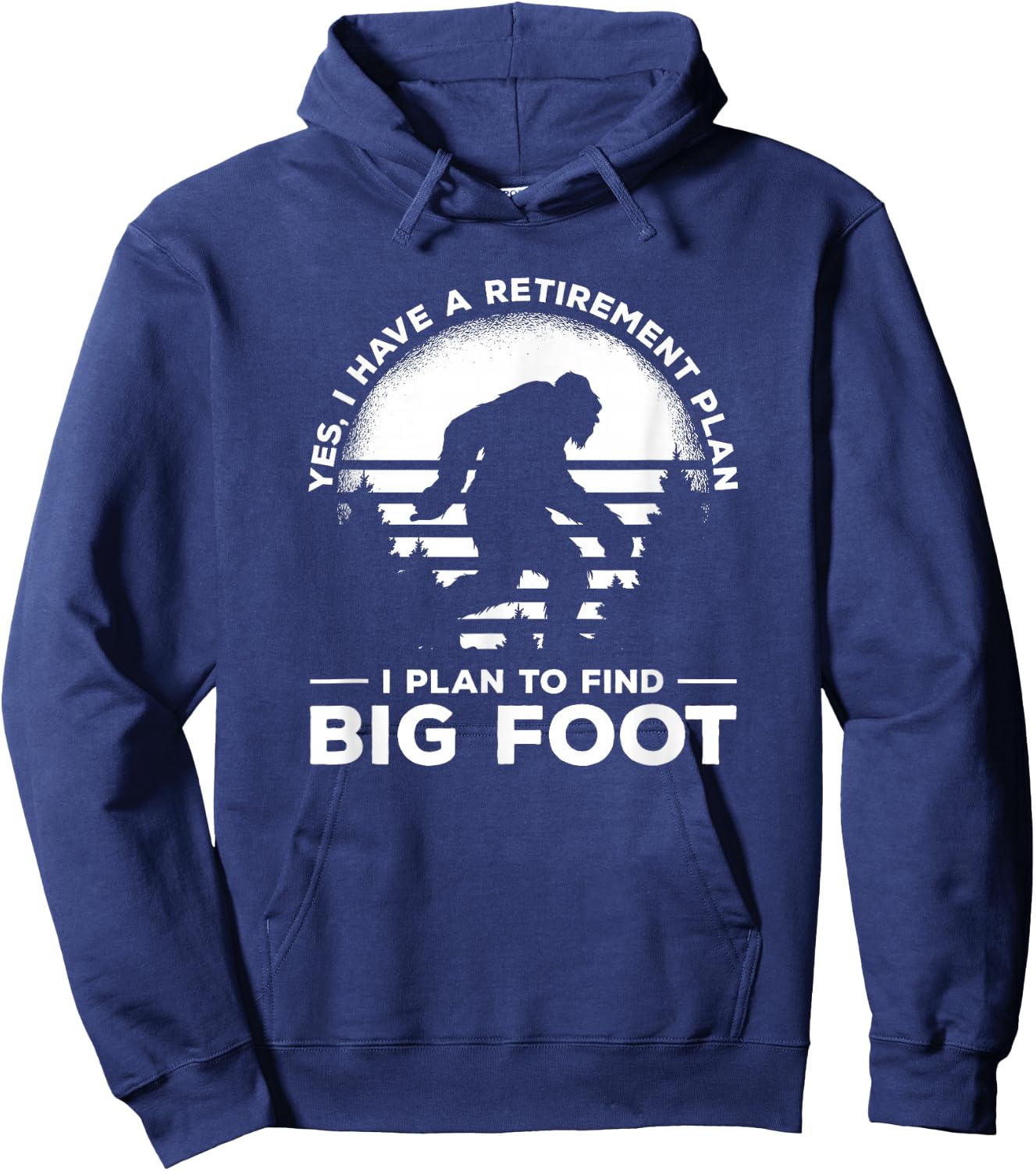 Yes I Do Have A Retirement Plan I Plan To Find Bigfoot Hoodie - Hoodie | Navy