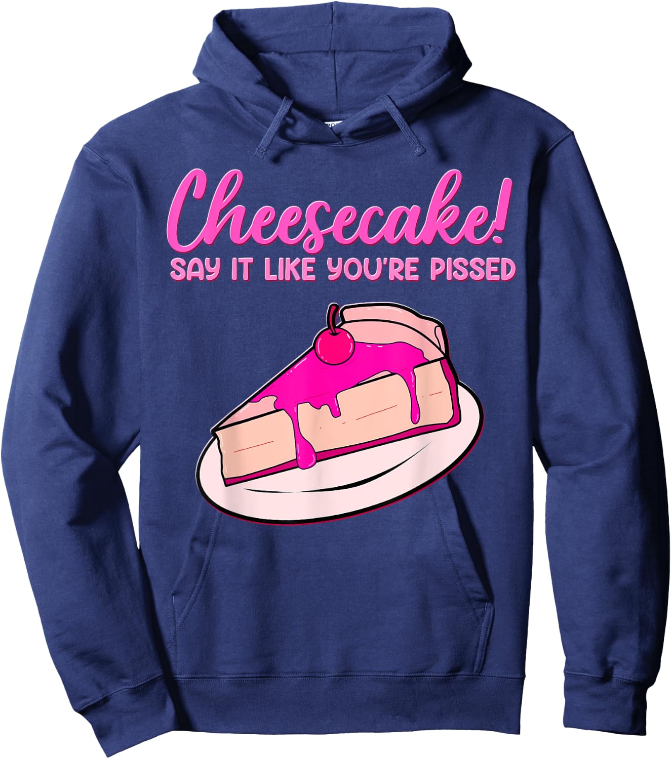 Cheesecake! Say It Like You're Pissed Desserts Cheese Pastry Hoodie - Hoodie | Navy