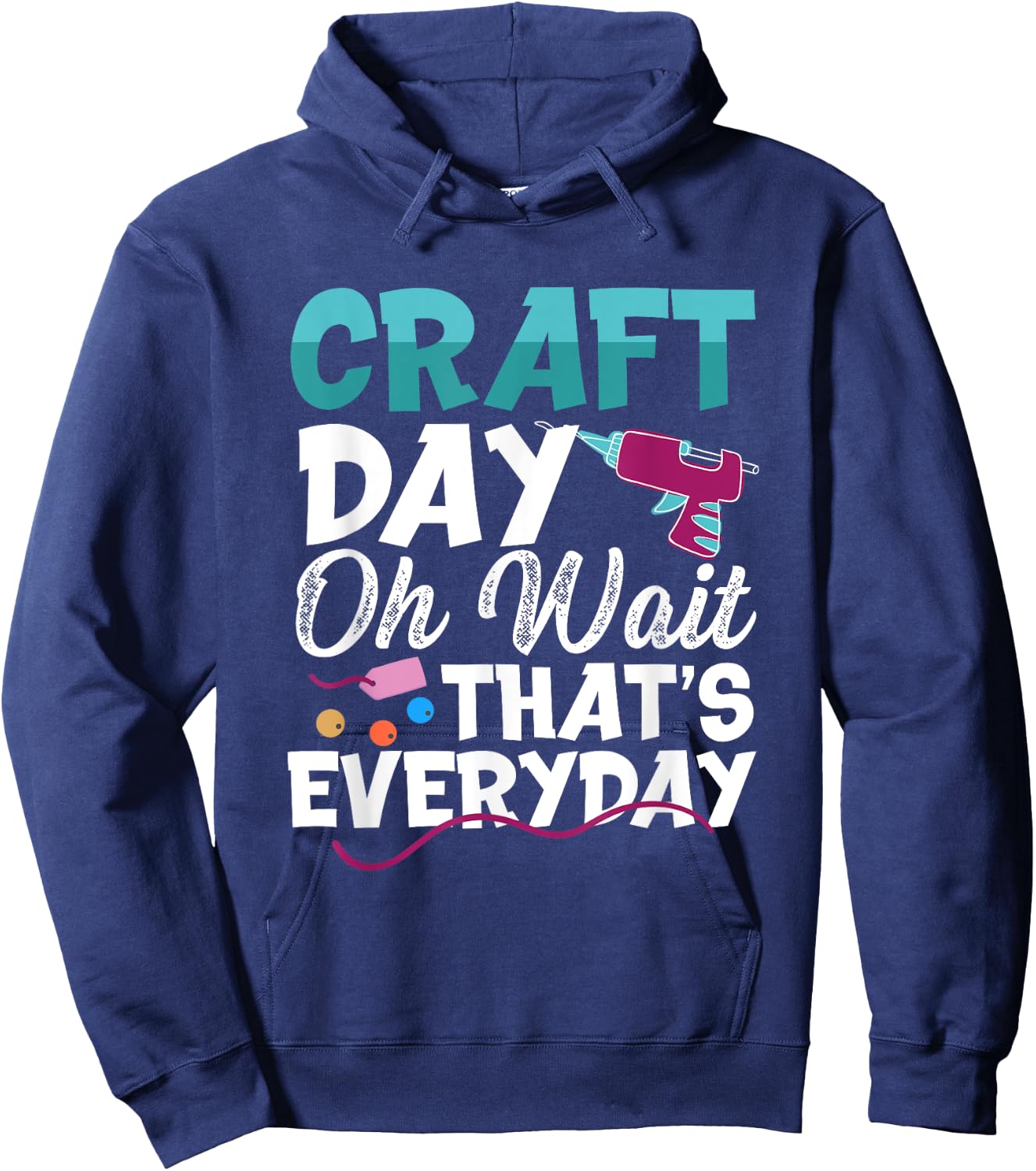 Craft Day, Oh Wait That’s Everyday - Funny Crafting Quote Hoodie - Hoodie | Navy