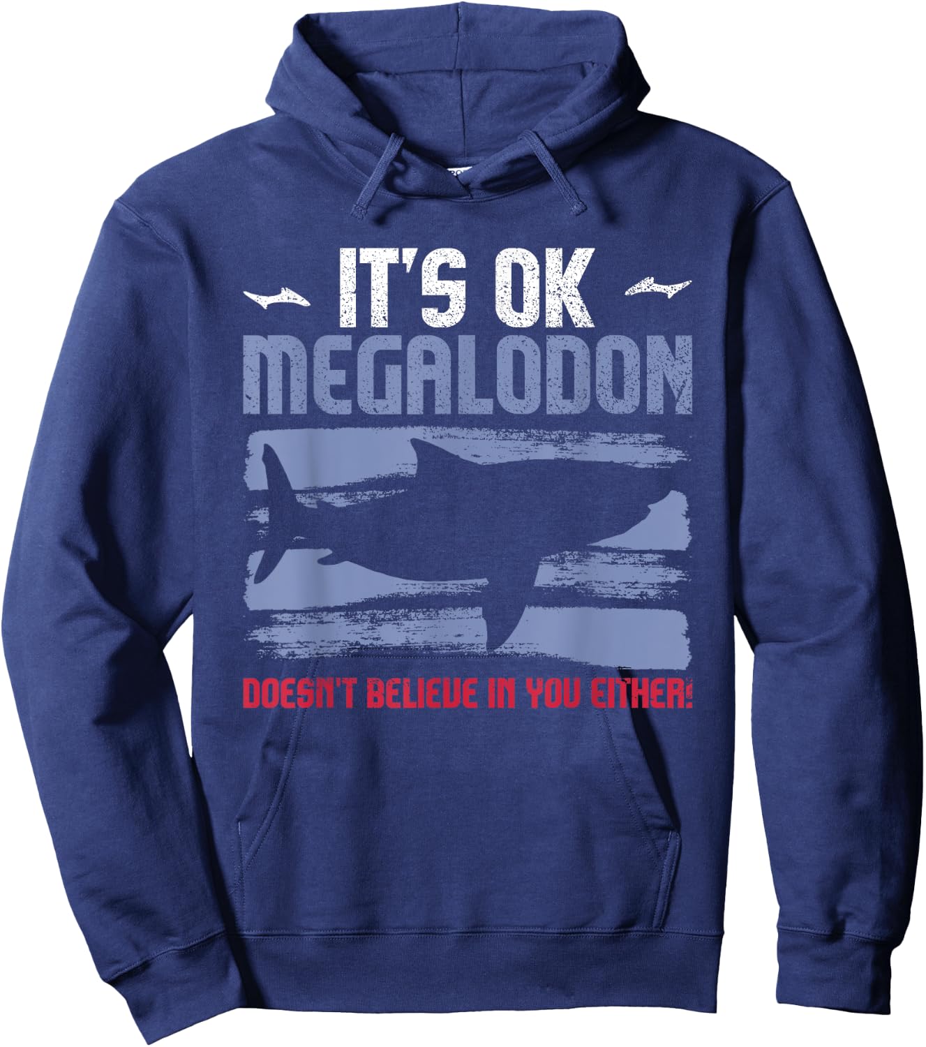 It's Ok, Megalodon Doesn't Believe In You Either! Hoodie - Hoodie | Navy