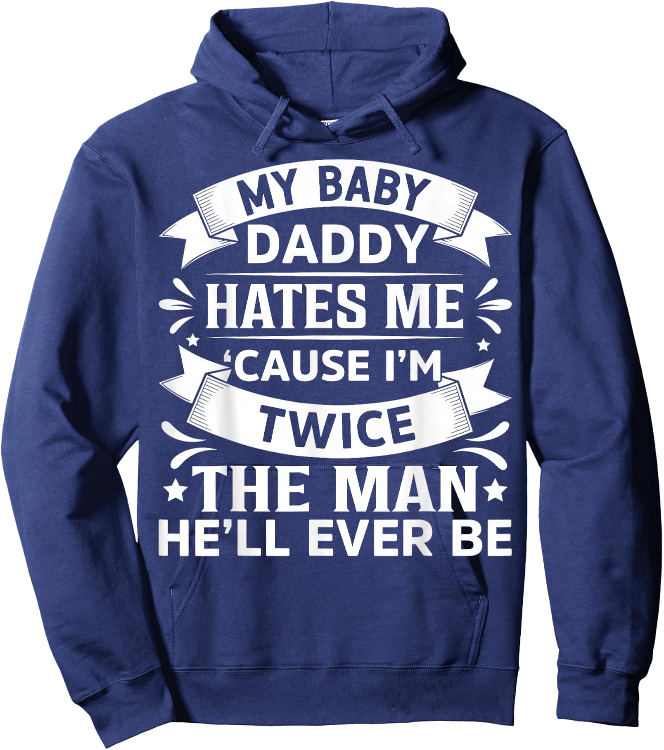 My Baby Daddy Hates Me Cause I'm Twice The Man He'll Ever Be Hoodie - Hoodie | Navy