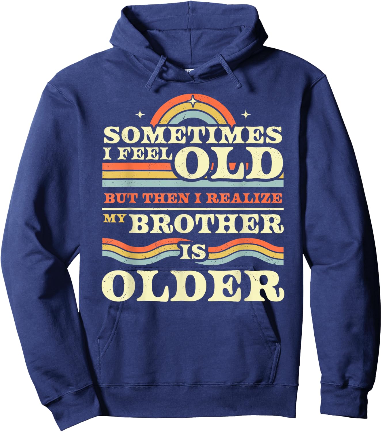 Sometimes I Feel Old but Then I Realize My Brother is Older Hoodie - Hoodie | Navy