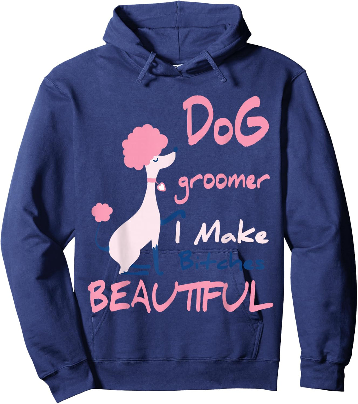Dog Groomer I Make Bitches Beautiful | Funny Pet Grooming Hoodie - Hoodie | Navy