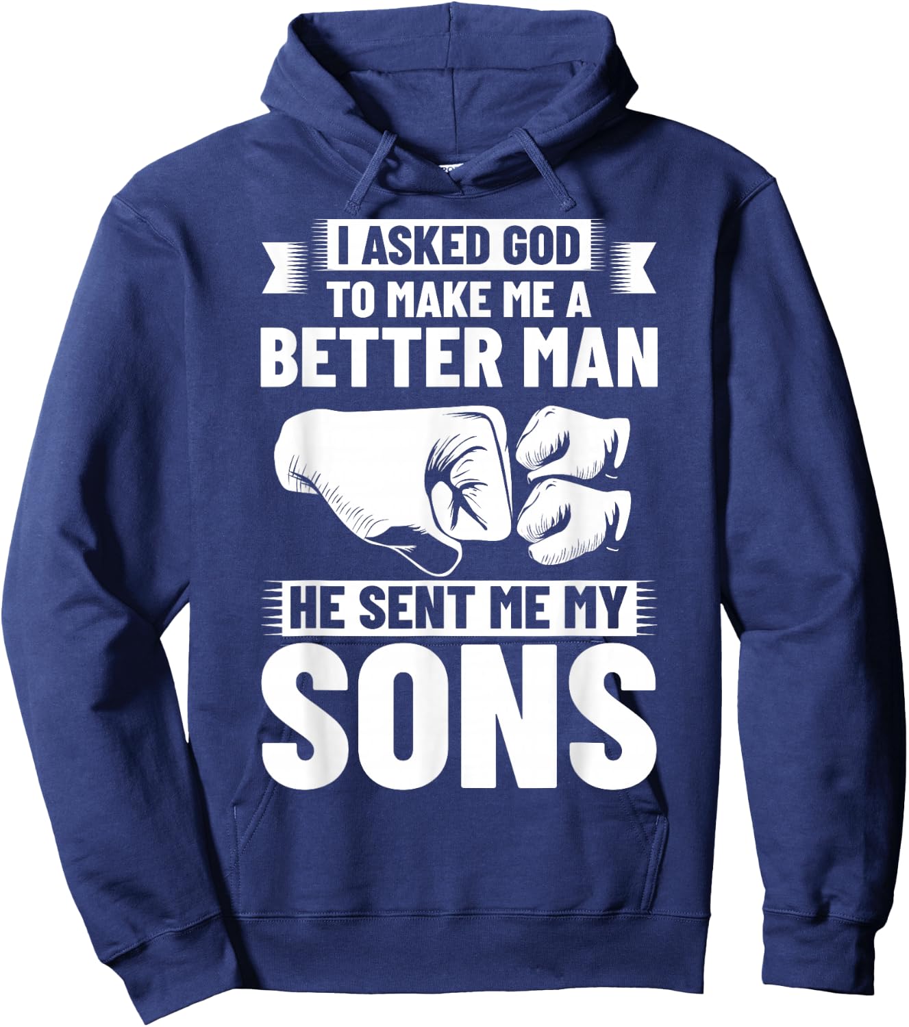 I Asked God To Make Me A Better Man He Sent Me My Sons Hoodie - Hoodie | Navy