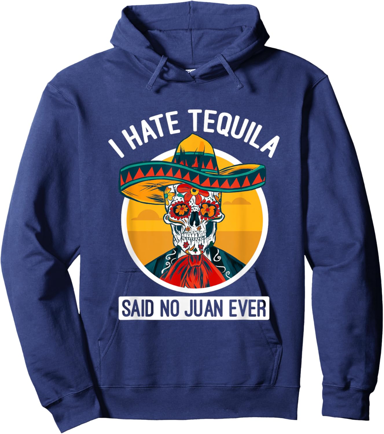 I Hate Tequila Said No Juan Ever - Cinco De Mayo Hoodie - Hoodie | Navy