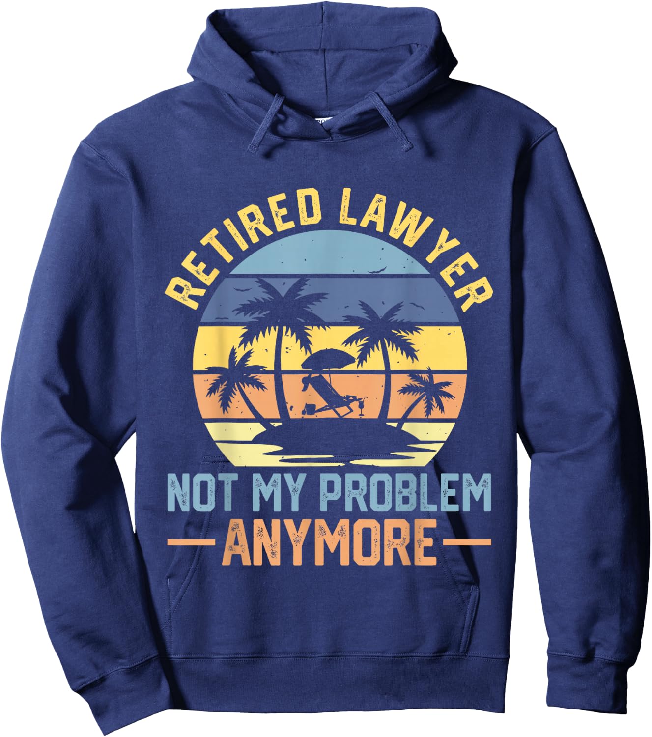 Retired Lawyer Not My Problem Anymore Fun Vintage Retirement Hoodie - Hoodie | Navy