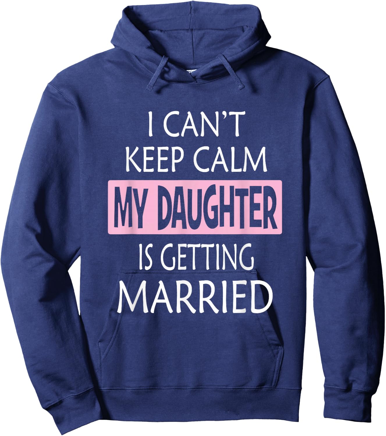 I Can't Keep Calm My Daughter is Getting Married Hoodie - Hoodie | Navy
