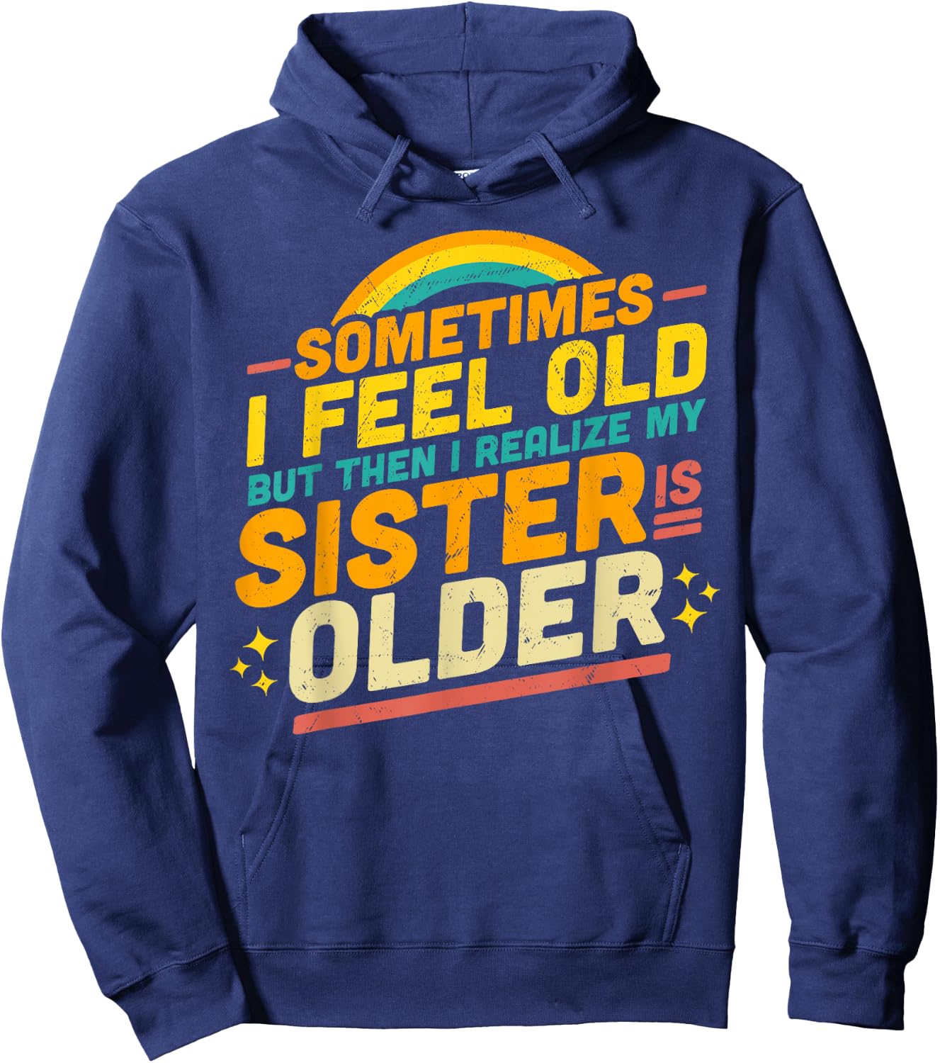 Sometimes I Feel Old but Then I Realize My Sister Is Older Hoodie - Hoodie | Navy