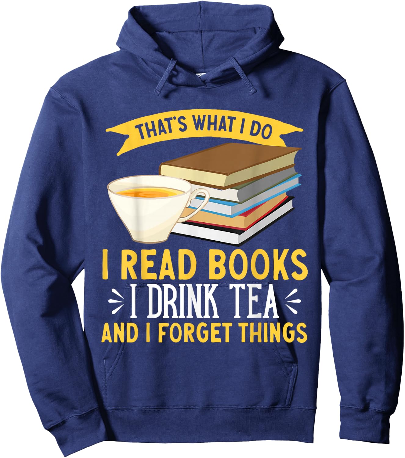 That's What I Do I Drink Tea Read Books And I Forget Things Hoodie - Hoodie | Navy