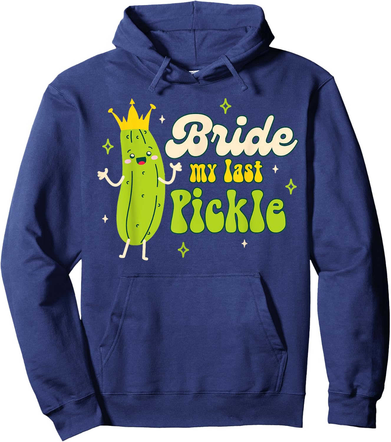 Bride To Be Pickle Queen Bachelorette Bride My Last Pickle Hoodie - Hoodie | Navy