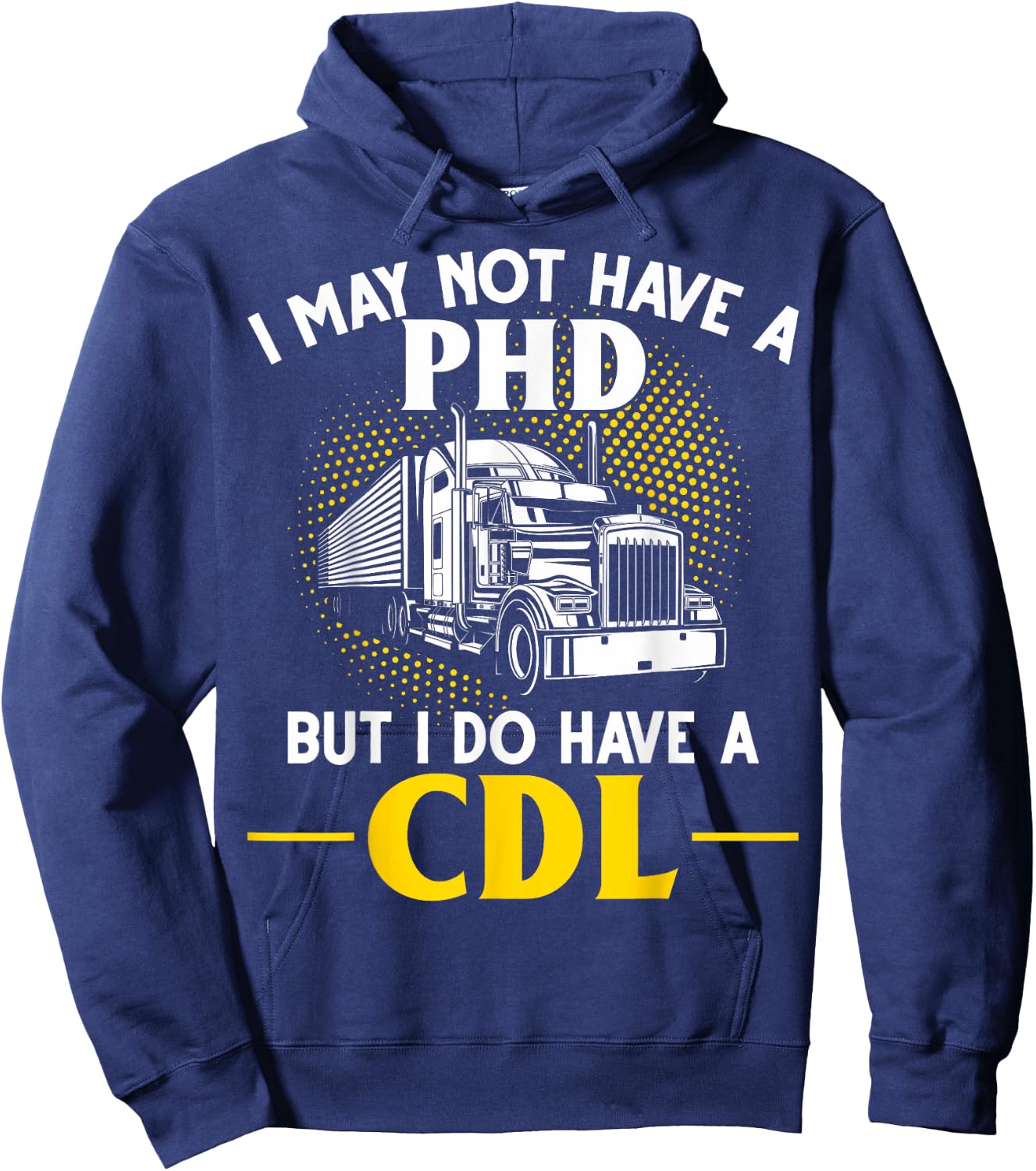 CDL I May Not Have A PhD But I Do Have A CDL Trucker CDL Hoodie - Hoodie | Navy