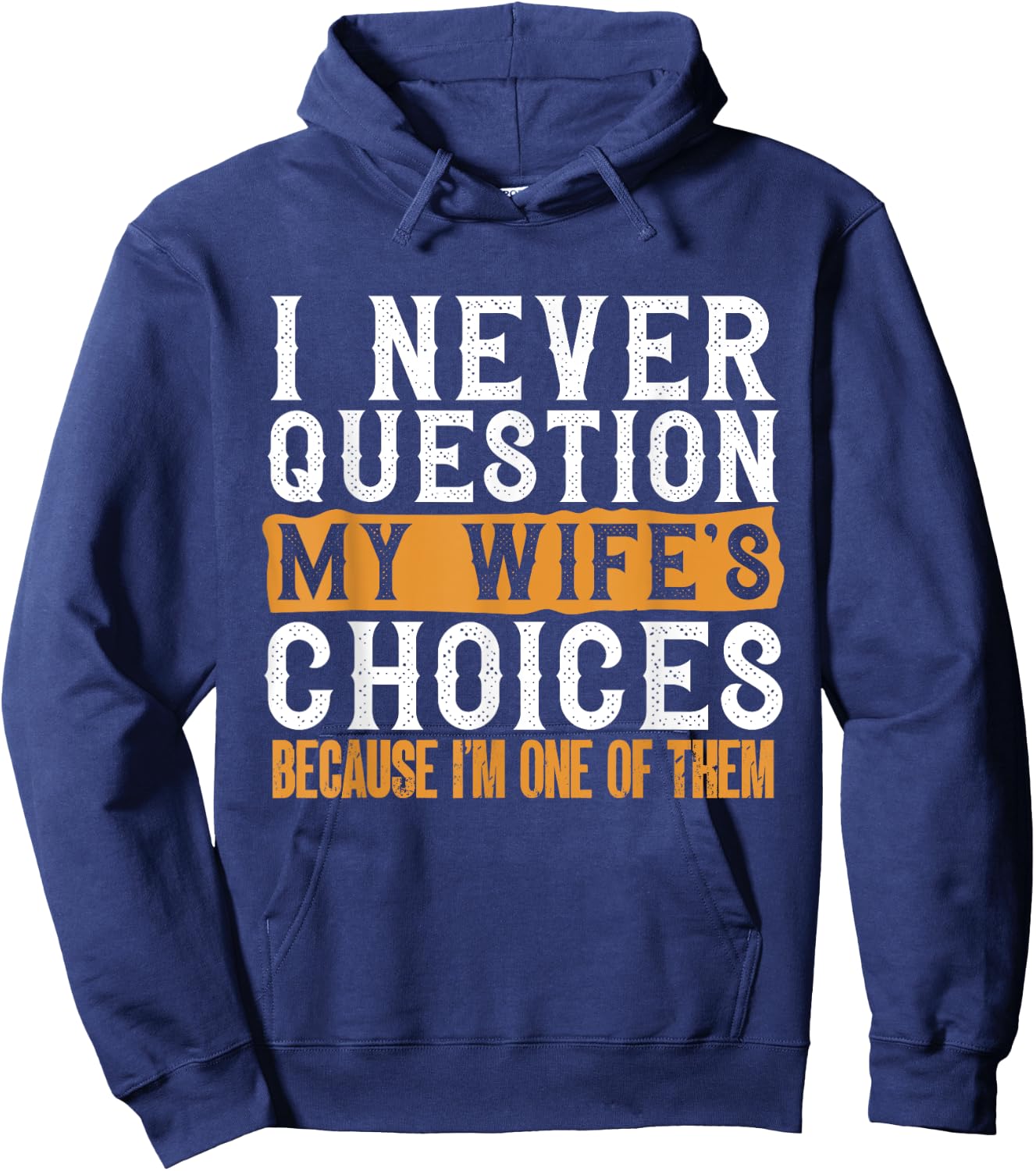 Funny I Never Question My Wife's Choices I Am One of Them Hoodie - Hoodie | Navy