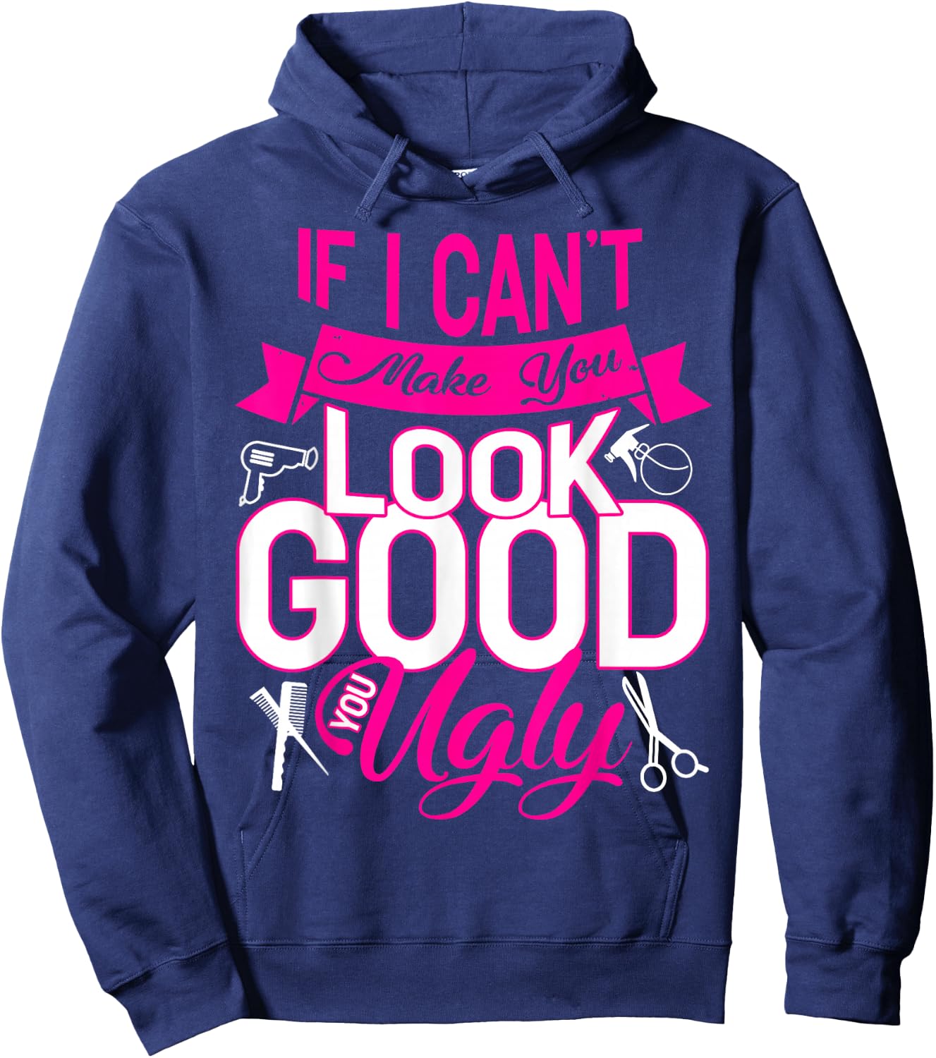 If I Can't Make You Look Good You Ugly Hairstylist Hoodie - Hoodie | Navy