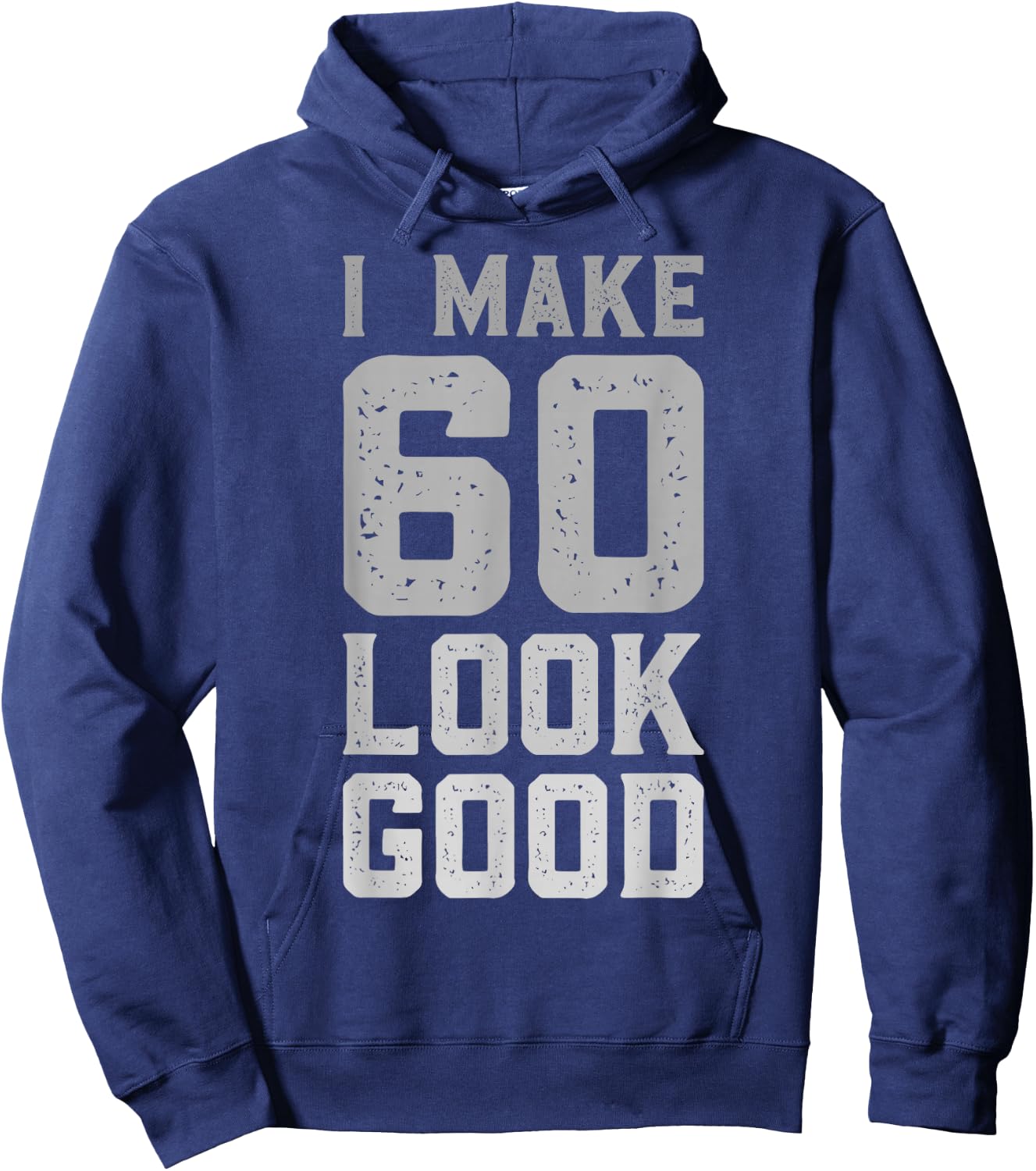 I Make 60 Look Good 60 Year Old Bday Funny 60th Birthday Hoodie - Hoodie | Navy