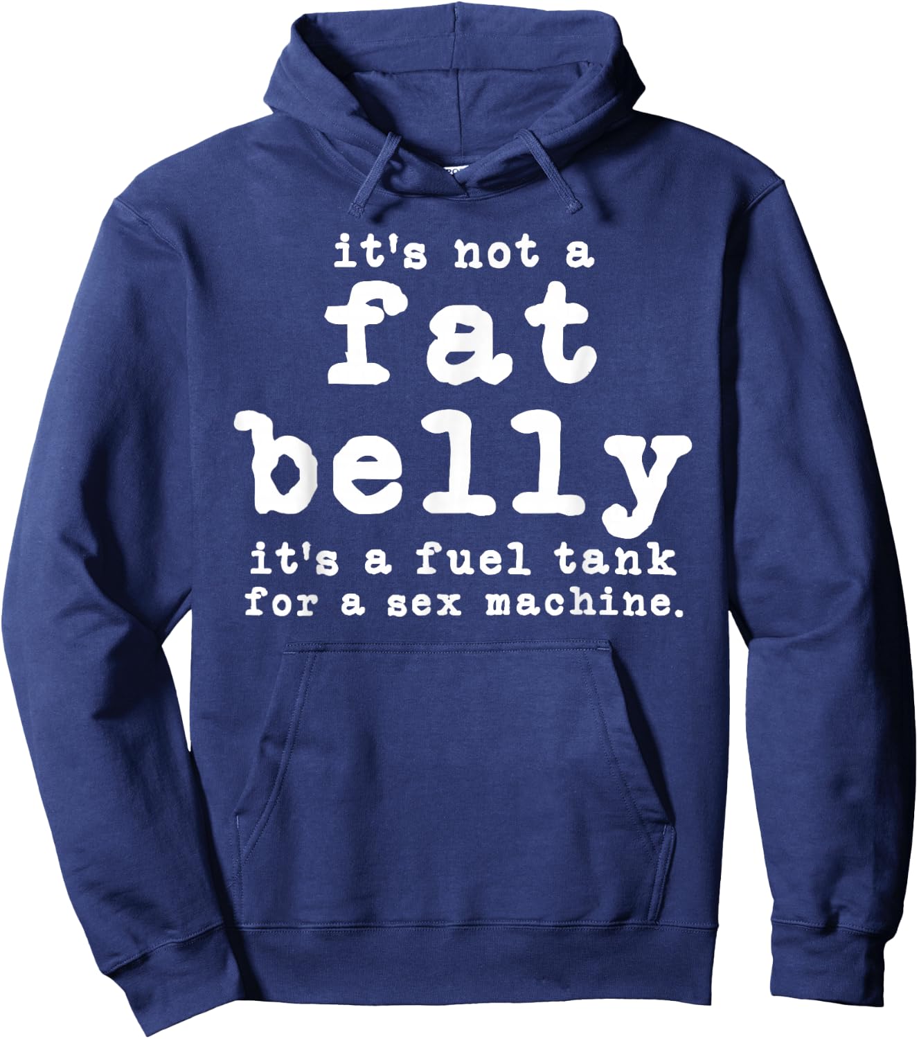 it's not a fat belly It's a fuel tank for a sex machine Hoodie - Hoodie | Navy