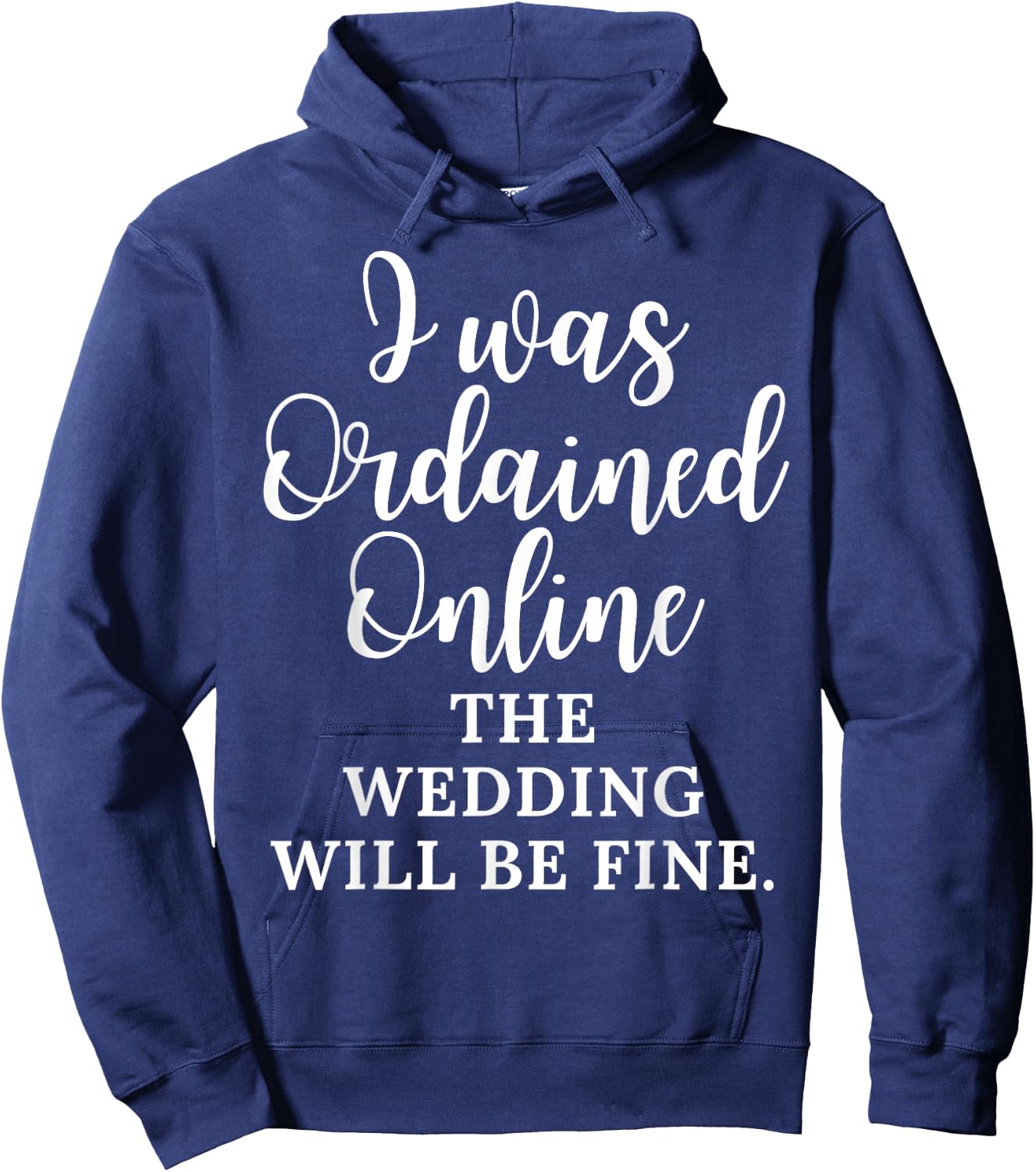 Funny Saying I Was Ordained Online The Wedding Will Be Fine Hoodie - Hoodie | Navy