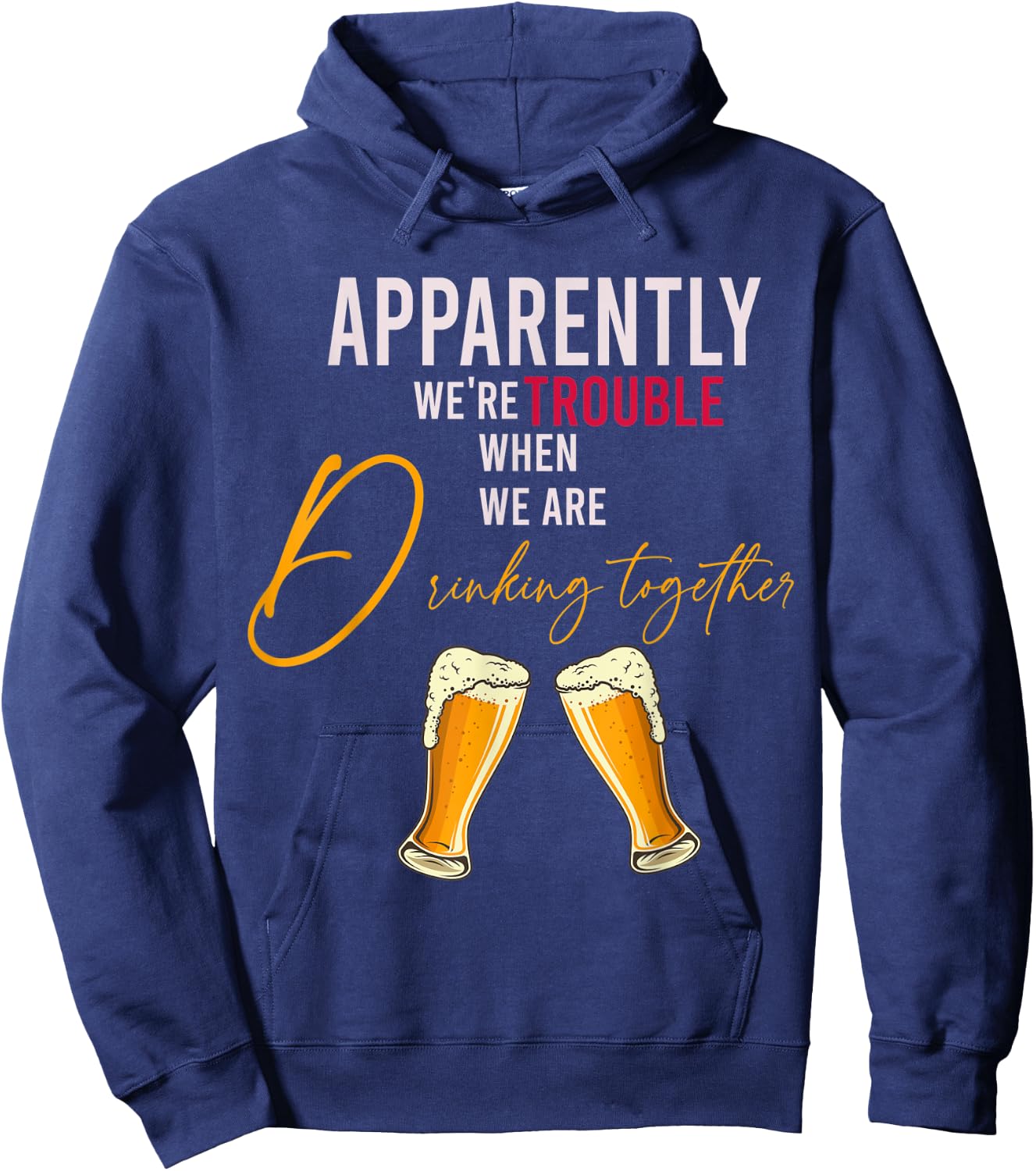 Funny Apparently We're Trouble When We Are drinking Together Hoodie - Hoodie | Navy