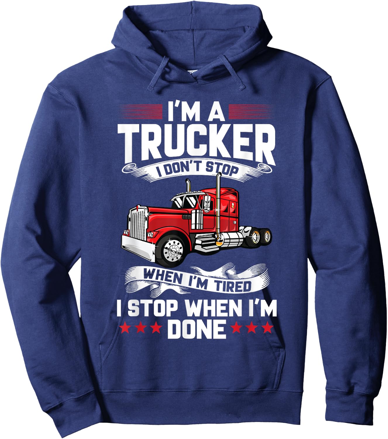 Im A Trucker I Don't Stop When Im Tired I Stop When Im Done Hoodie - Hoodie | Navy
