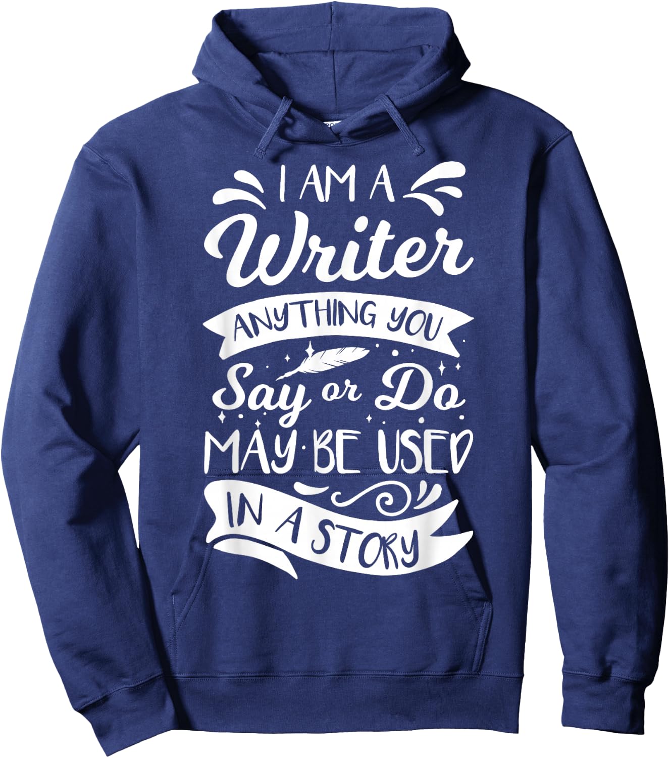 I'm A Writer Anything You Say Or Do May Be Used In A Story Hoodie - Hoodie | Navy