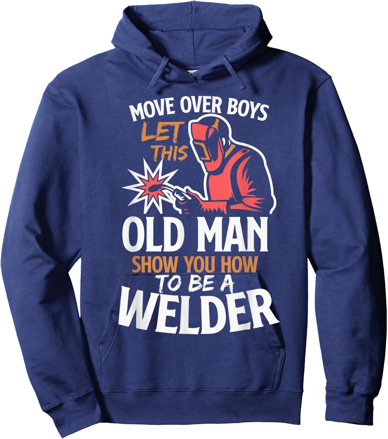 Move Over Boys Let This Old Man Show You How To Be A Welder Hoodie - Hoodie | Navy