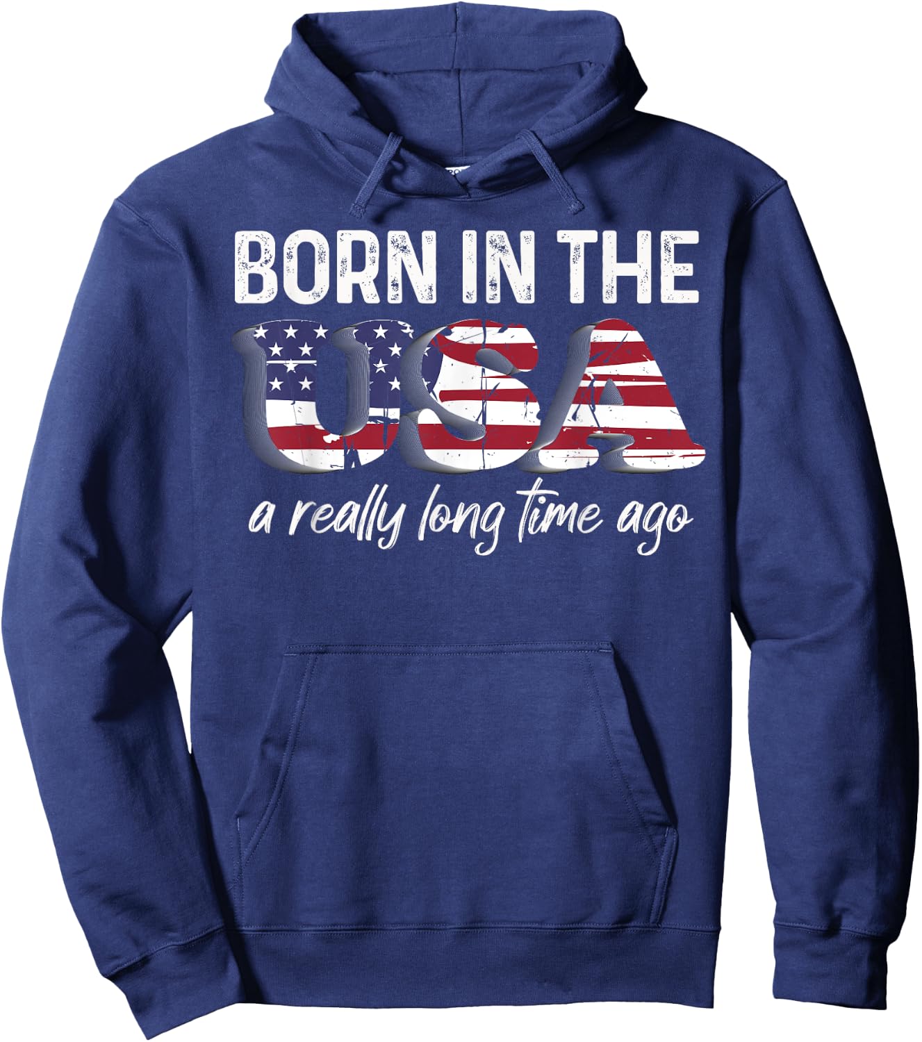 Born In The USA a Really Long Time Ago Real Patriotic Hoodie - Hoodie | Navy