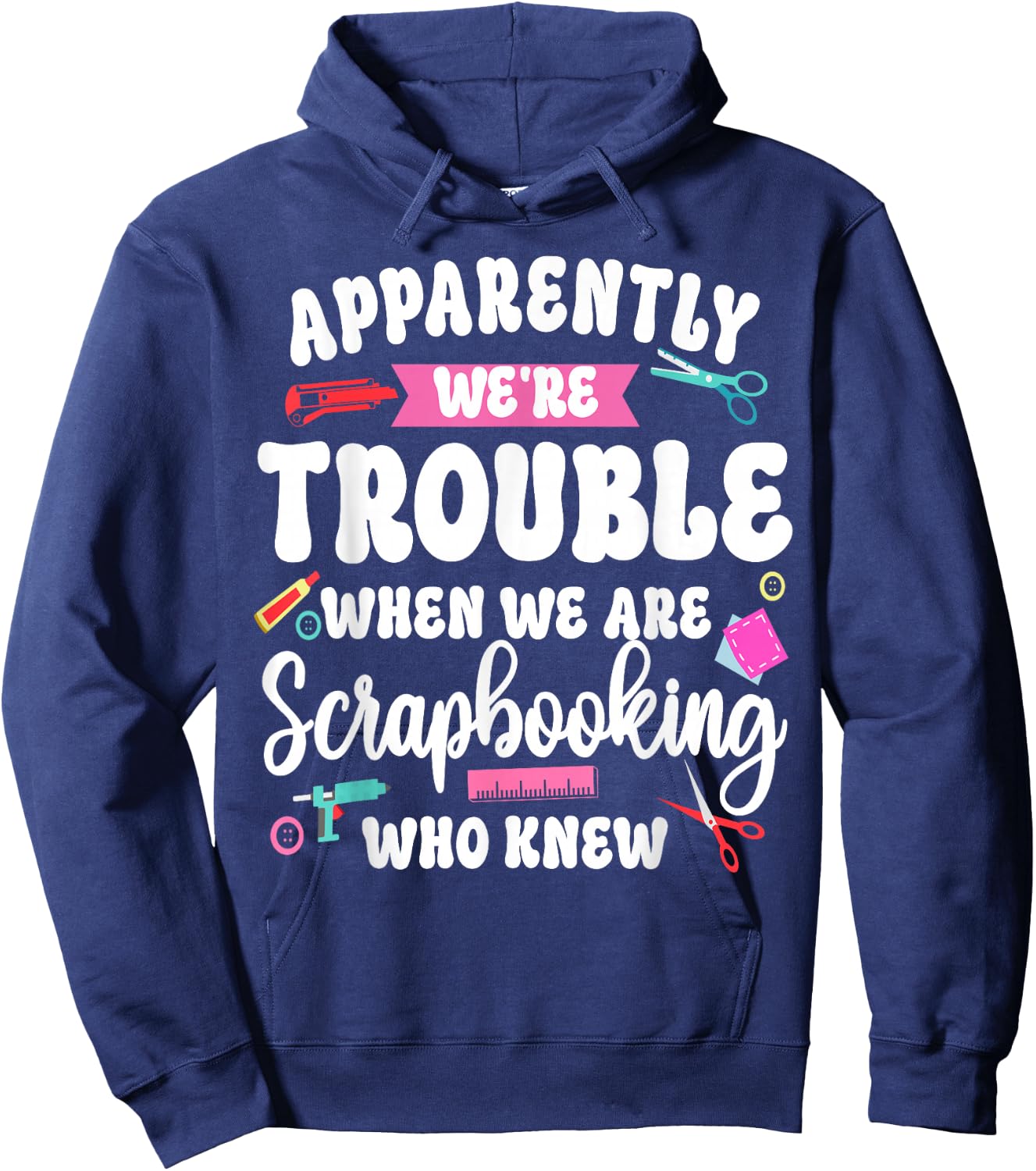Scrapbooking Friends Besties Buddies Apparently We're Hoodie - Hoodie | Navy