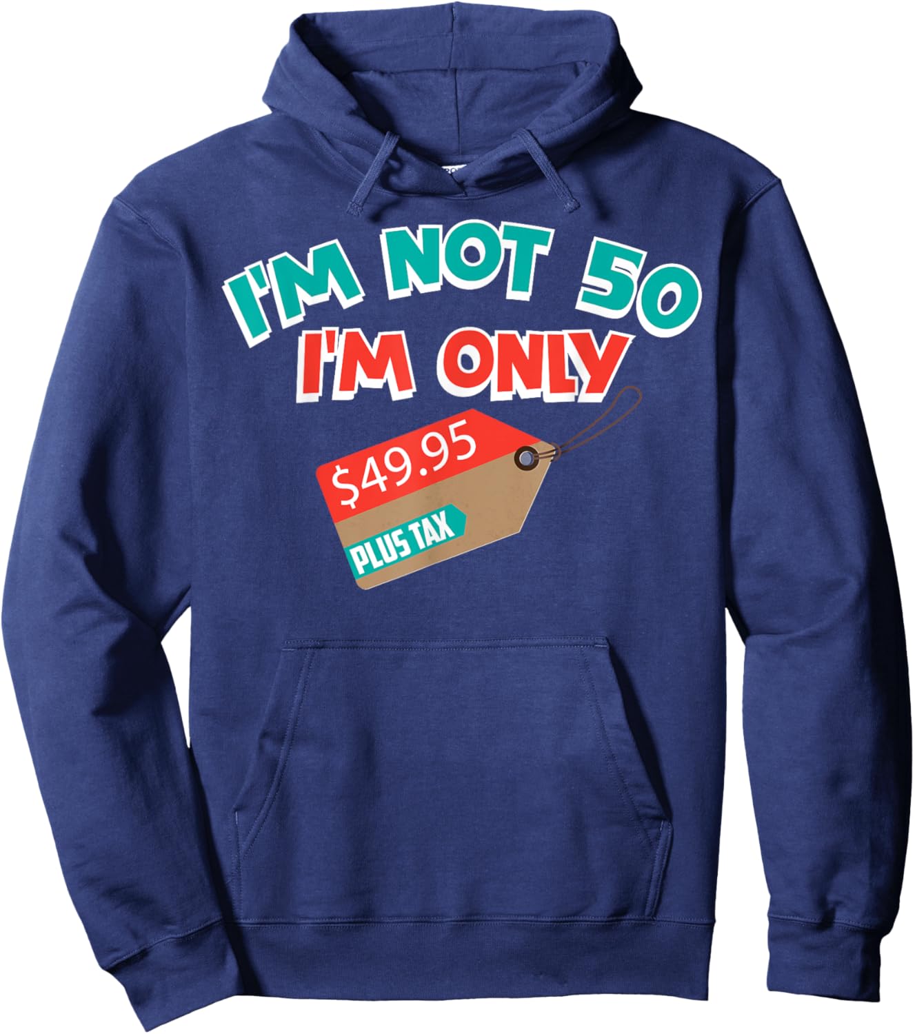 Cute Unique I'm Not 50 I'm Only 49.95 Plus Tax Gift Hoodie - Hoodie | Navy