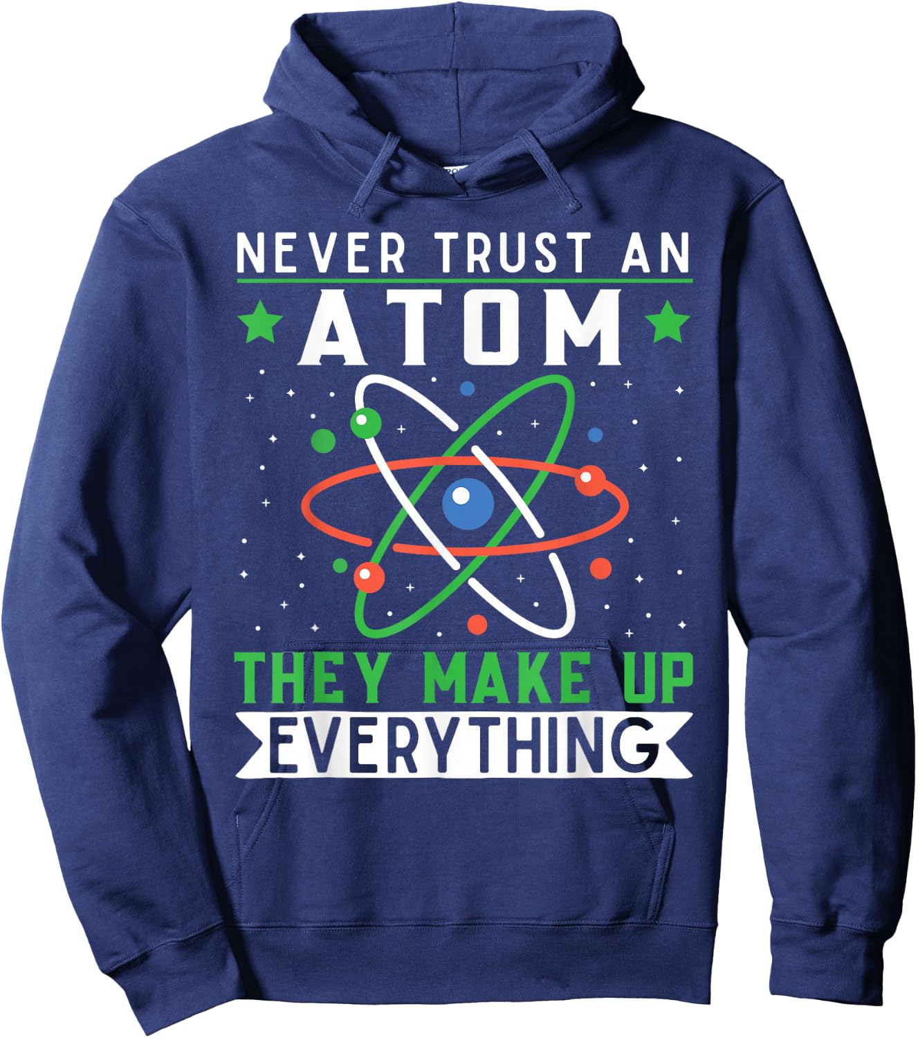 Never Trust An Atom They Make Up Everything Science Teacher Hoodie - Hoodie | Navy