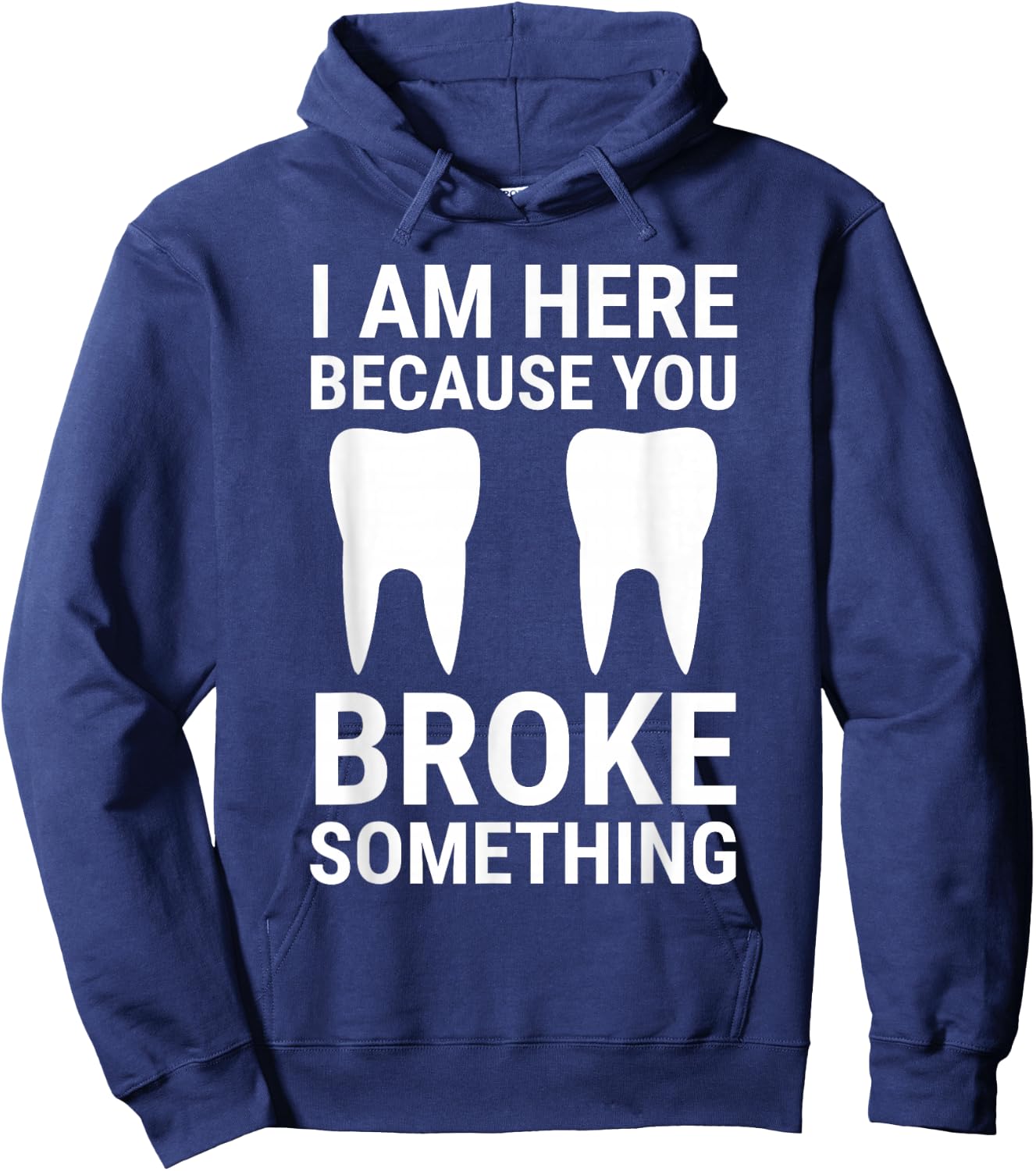 I Am Here Because You Broke Something Funny Dentist Dental Hoodie - Hoodie | Navy