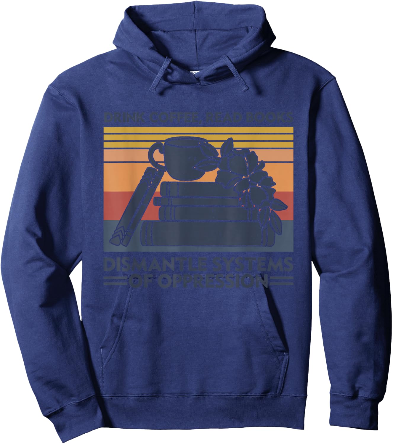 Drink Coffee Read Books Dismantle Systems Of Oppression Hoodie - Hoodie | Navy