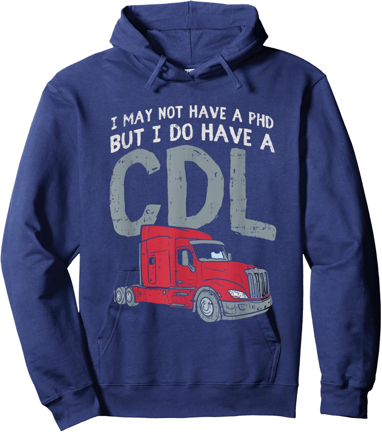 I May Not Have A PHD But I Do Have CDL Funny Trucker Gift Hoodie - Hoodie | Navy