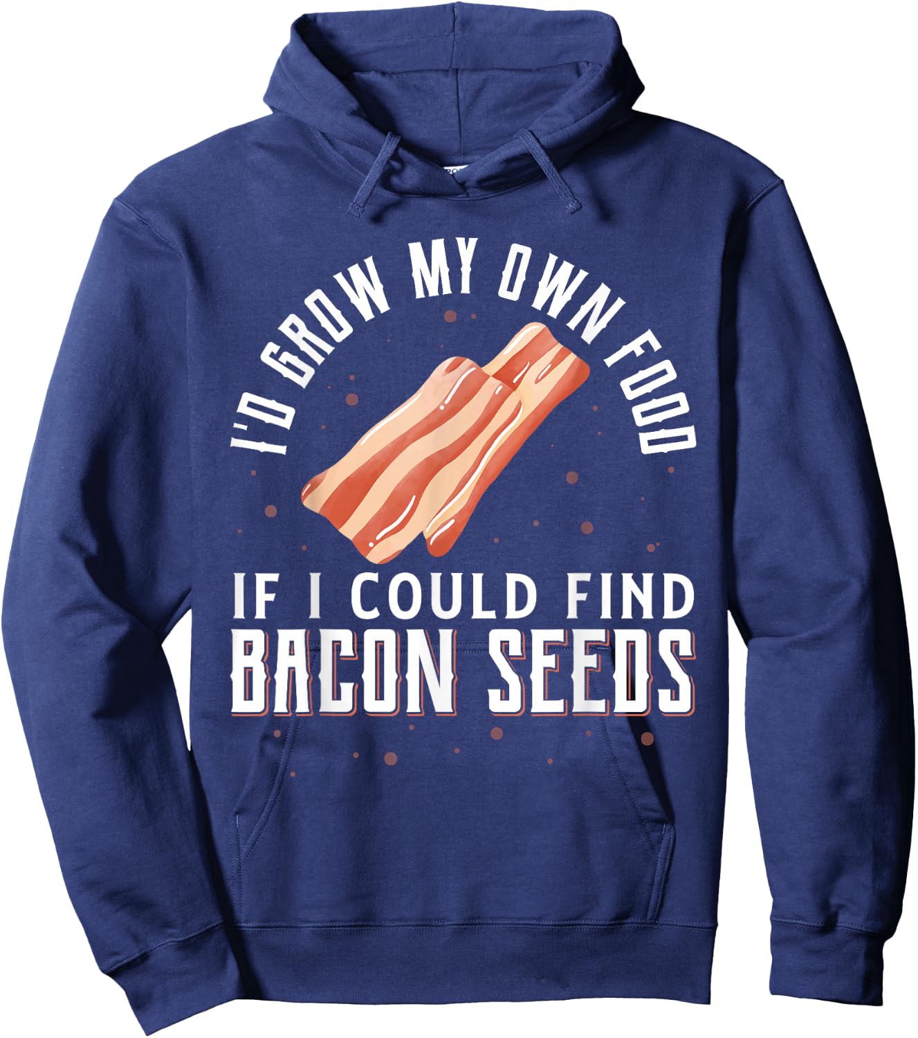 I'D Grow My Own Food If I Could Find Bacon Seeds Bacon Seed Hoodie - Hoodie | Navy