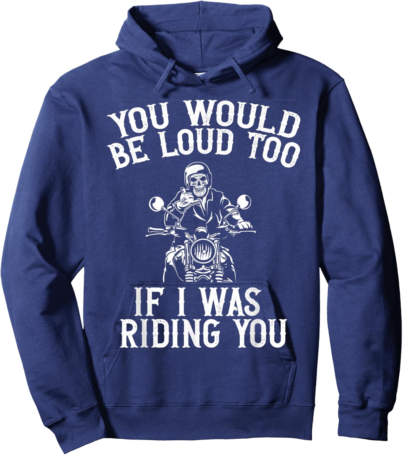 You Would Be Loud Too If I Was Riding You Motorcycle Biker Hoodie - Hoodie | Navy