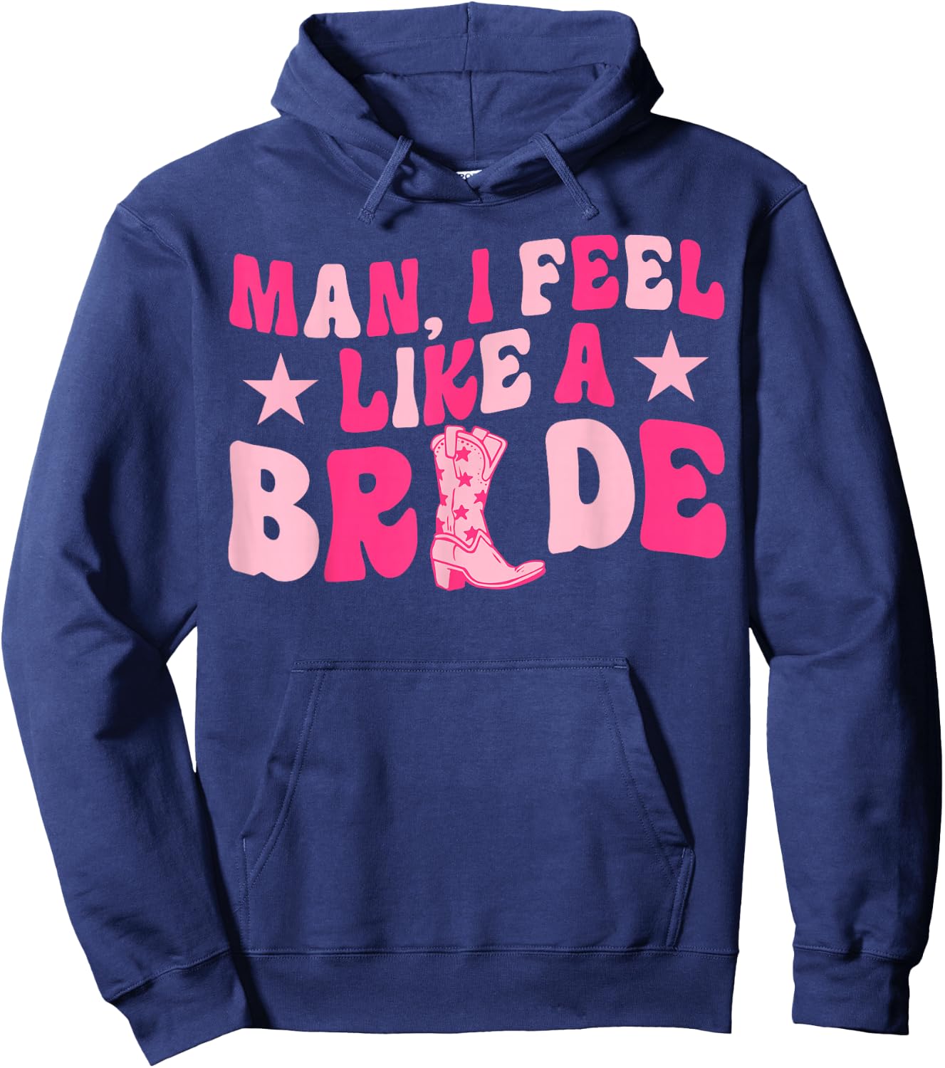 Man I Feel Like A Bride Let's Go Girls Western Bachelorette Hoodie - Hoodie | Navy