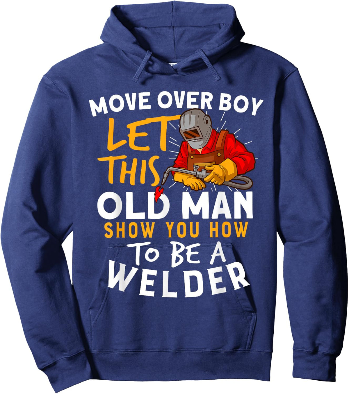 Move Over Boys Let This Old Man Show You How To Be A Welder Hoodie - Hoodie | Navy