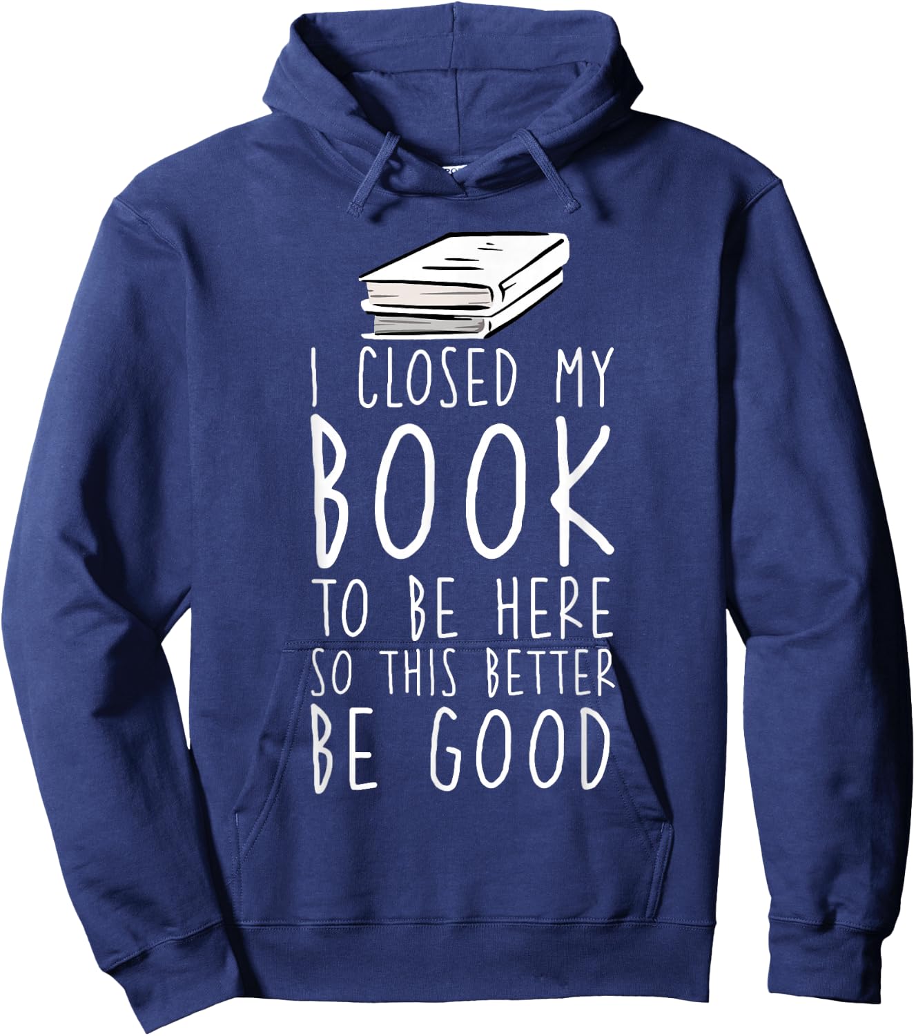 I Closed My Book To Be Here So This Better Be Good Hoodie - Hoodie | Navy